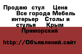 Продаю  стул  › Цена ­ 4 000 - Все города Мебель, интерьер » Столы и стулья   . Крым,Приморский